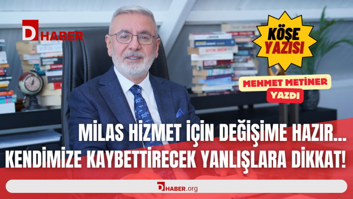 MİLAS HİZMET İÇİN DEĞİŞİME HAZIR... KENDİMİZE KAYBETTİRECEK YANLIŞLARA DİKKAT!